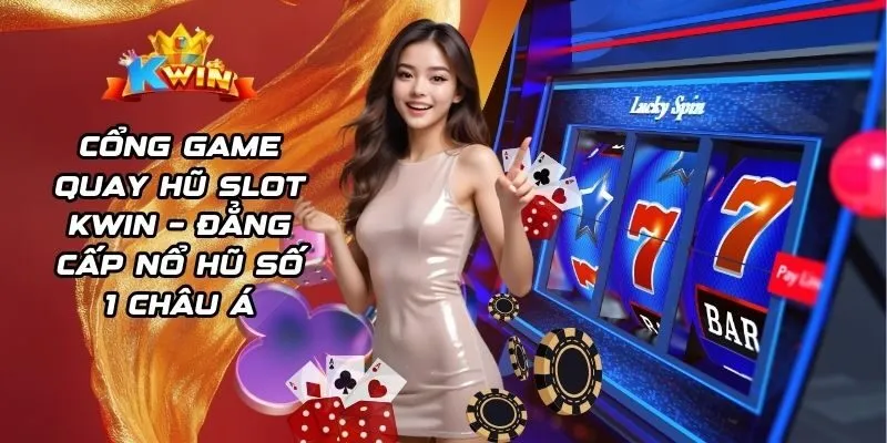 Cổng Game Quay Hũ Slot Kwin – Đẳng Cấp Nổ Hũ Số 1 Châu Á 1 Cổng game quay hũ slot Kwin